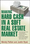 Making Hard Cash in a Soft Real Estate Market: Find the Next High-Growth Emerging Markets, Buy New Construction--At Big Discounts, Uncover Hidden Properties, Raise Private Funds When Bank Lending Is Tight - Bruce D. Schneider, Justin Ryan, Wendy Patton