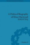 A Political Biography of Eliza Haywood - Kathryn R. King