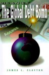 The Global Debt Bomb - James L. Clayton