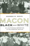 Macon Black and White: An Unutterable Separation in the American Century - Andrew M. Manis