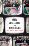 Media, Mobilization, and Human Rights: Mediating Suffering - Tristan Anne Borer