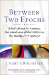 Between Two Epochs: What's Ahead for America, the World, and Global Politics in the 21st Century? - J. Martin Rochester