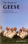 The Book of Geese: A Complete Guide to Raising the Home Flock - Dave Holderread