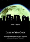 Land of the Gods: How a Scottish Landscape was Sanctified to Become Arthur's Camelot - Philip Coppens