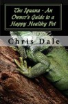 The Iguana - An Owner's Guide to a Happy Healthy Pet - Chris Dale