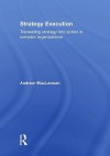 Strategy Execution: Translating Strategy Into Action in Complex Organizations - Maclennan, Andrew McLennan, Andrew MacLennan