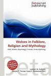 Wolves in Folklore, Religion and Mythology - Lambert M. Surhone, Mariam T. Tennoe, Susan F. Henssonow