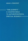 Time-Journeys: A Counter-Image to Anthroposophical Spiritual Research - Sergei O Prokofieff