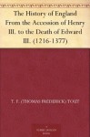 The History of England From the Accession of Henry III. to the Death of Edward III. (1216-1377) - T. F. (Thomas Frederick) Tout, William Hunt, Reginald Lane Poole