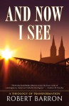 And Now I See . . .: A Theology of Transformation - Robert Barron