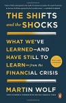 The Shifts and the Shocks: What We've Learned--and Have Still to Learn--from the Financial Crisis - Martin Wolf