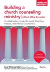 Building a Church Counseling Ministry without Killing the Pastor: A Collaborative Model for Local Churches, Pastors, and Biblical Counselors - Sue Nicewander