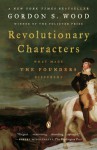 Revolutionary Characters: What Made the Founders Different - Gordon S. Wood