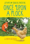 Once Upon a Flock: Life with My Soulful Chickens - Lauren Scheuer