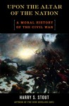 Upon the Altar of the Nation: A Moral History of the Civil War - Harry S. Stout