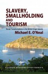 Slavery, Smallholding and Tourism: Social Transformations in the British Virgin Islands - Michael E. O'Neal, Bill Maurer, Colleen Ballerino Cohen