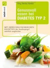 Genussvoll essen bei Diabetes Typ 2: Mit abwechslungsreichen Rezepten den Insulinspiegel natürlich senken - Bettina Köhler