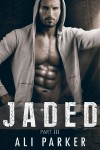 Jaded, Part III: (A second chance romance serial) - Ali Parker