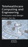 Telehealthcare Computing and Engineering: Principles and Design - Fei Hu