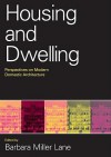 Housing and Dwelling: Perspectives on Modern Domestic Architecture - Barbara Miller Lane