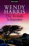 Die fremde Schwester - Wendy K. Harris, Antje Althans