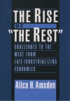 The Rise of "The Rest": Challenges to the West from Late-Industrializing Economies - Alice H. Amsden