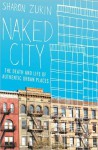 Naked City: The Death and Life of Authentic Urban Places - Sharon Zukin