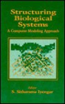 Structuring Biological Systems: A Computer Modeling Approach - S. Sitharama Iyengar