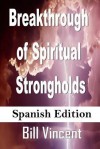 Breakthrough of Spiritual Strongholds (Spanish Edition): Ending the Cycles of Pain - Bill Vincent