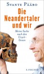 Die Neandertaler und wir - Svante Pääbo, Sebastian Vogel