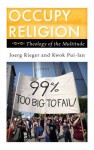 Occupy Religion: Theology of the Multitude - Joerg Rieger, Kwok Pui-Lan