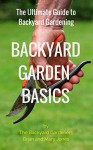 Backyard Garden Basics: The Ultimate Guide to Backyard Gardening! - Brian Jones, Mary Jones