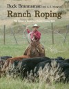 Ranch Roping: The Complete Guide to a Classic Cowboy Skill - Buck Brannaman, A.J. Mangum