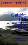 Getting The Fishing Bug: Hooked On The Fishing Game - Robert Moffett