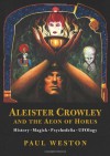 Aleister Crowley And The Aeon Of Horus: History. Magick. Psychedelia. Ufology - Paul Weston