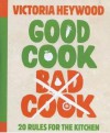 Good Cook Bad Cook - Victoria Heywood