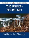 The Under-Secretary - The Original Classic Edition - William Le Queux