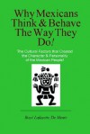 Why Mexicans Think & Behave the Way They Do!: The Cultural Factors that Created the Character & Personality of the Mexican People! (Cultural Insight Guide) - Boyé Lafayette de Mente