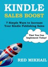 KINDLE SALES BOOST - For Fiction & Non-Fiction Books: 7 Simple Ways to Increase Your Kindle Publishing Sales (That You Can Implement Today!) - Red Mikhail