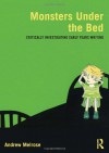 Monsters Under the Bed: Critically Investigating Early Years Writing - Andrew Melrose, Karenanne Knight