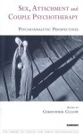 Sex, Attachment and Couple Therapy: Psychoanalytic Perspectives (Library of Couple and Family Psychoanalysis) - Christopher Clulow, Peter Fonagy