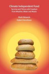 Climate Independent Food: Survive and Thrive with Freedom from Weather, Water and Waste - Mark R Edwards, Robert Henrikson