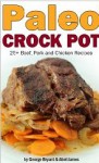Quick and Easy Paleo Crock Pot Recipes (Civilized Caveman Cookbooks) - Abel James, George Bryant