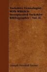 Yorkshire Genealogist, with Which Is Incorporated Yorkshire Bibliographer - Vol. II - Joseph Horsfall Turner