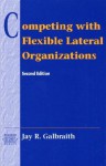 Competing with Flexible Lateral Organizations (Addison-Wesley Series on Organization Development) - Jay R. Galbraith