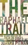 The Raphael Trail: The Secret History of One of the World's Most Precious Works of Art - Joanna Pitman