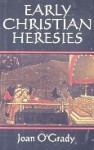 Early Christian Heresies - Joan O'Grady, John O'Grady