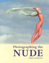 Photographing the Nude Photographing the Nude - Mike Crawley, Crawley