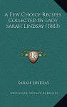 A Few Choice Recipes Collected by Lady Sarah Lindsay (1883) - Sarah Lindsay