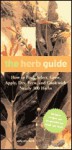 The Herb Guide: How to Find, Select, Grow, Apply, Dry, Brew and Cook with Nearly 300 Herbs - Sally Ann Berk